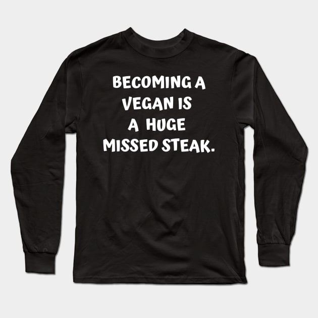 Funny Carnivore - Becoming A Vegan Is A Huge Missed Steak Long Sleeve T-Shirt by BubbleMench